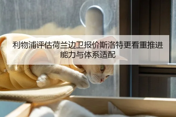 利物浦评估荷兰边卫报价斯洛特更看重推进能力与体系适配